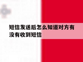 短信发送后怎么知道对方有没有收到短信