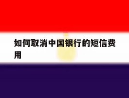如何取消中国银行的短信费用