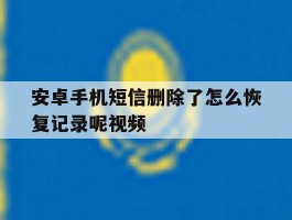安卓手机短信删除了怎么恢复记录呢视频