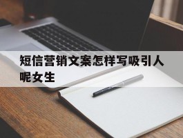 短信营销文案怎样写吸引人呢女生