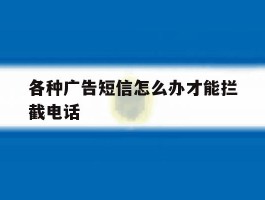 各种广告短信怎么办才能拦截电话