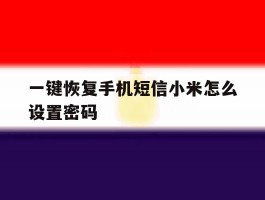 一键恢复手机短信小米怎么设置密码