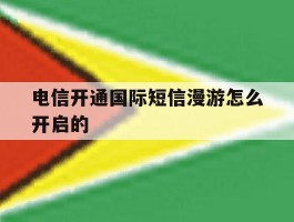 电信开通国际短信漫游怎么开启的
