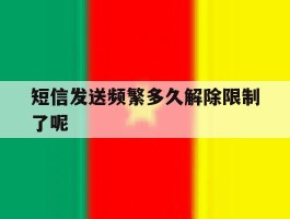 短信发送频繁多久解除限制了呢