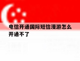 电信开通国际短信漫游怎么开通不了