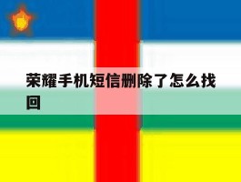 荣耀手机短信删除了怎么找回