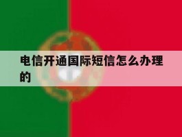 电信开通国际短信怎么办理的
