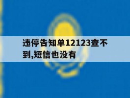 违停告知单12123查不到,短信也没有