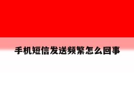手机短信发送频繁怎么回事