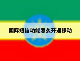 国际短信功能怎么开通移动