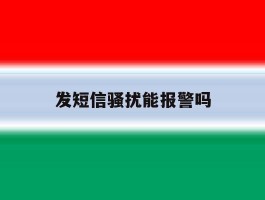 发短信骚扰能报警吗