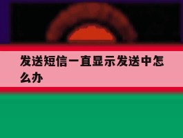 发送短信一直显示发送中怎么办