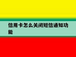 信用卡怎么关闭短信通知功能