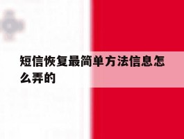 短信恢复最简单方法信息怎么弄的