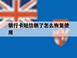 银行卡短信删了怎么恢复使用