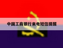 中国工商银行来电短信提醒