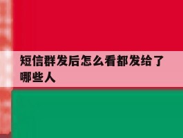 短信群发后怎么看都发给了哪些人