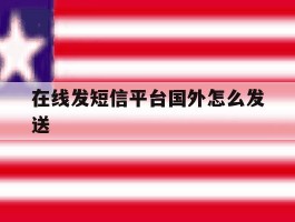 关于在线发短信平台国外怎么发送的信息