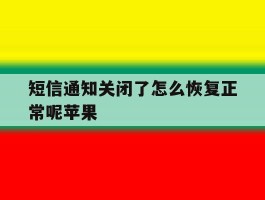 短信通知关闭了怎么恢复正常呢苹果