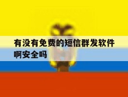 有没有免费的短信群发软件啊安全吗