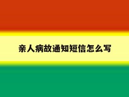 亲人病故通知短信怎么写