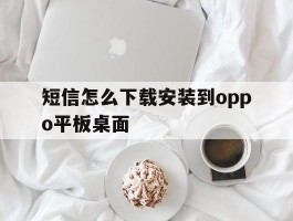 短信怎么下载安装到oppo平板桌面
