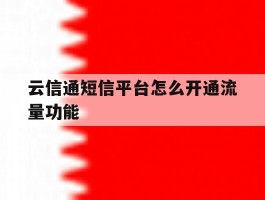 云信通短信平台怎么开通流量功能