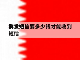 群发短信要多少钱才能收到短信
