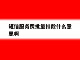 短信服务费批量扣除什么意思啊