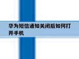 华为短信通知关闭后如何打开手机