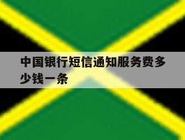 中国银行短信通知服务费多少钱一条