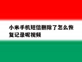 小米手机短信删除了怎么恢复记录呢视频