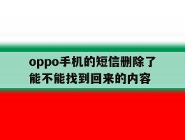 oppo手机的短信删除了能不能找到回来的内容