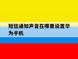 短信通知声音在哪里设置华为手机