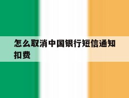 怎么取消中国银行短信通知扣费