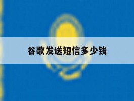 谷歌发送短信多少钱