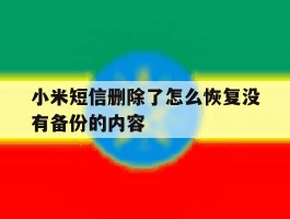 小米短信删除了怎么恢复没有备份的内容