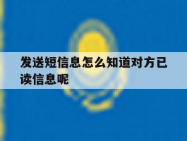 发送短信息怎么知道对方已读信息呢