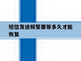 短信发送频繁要等多久才能恢复