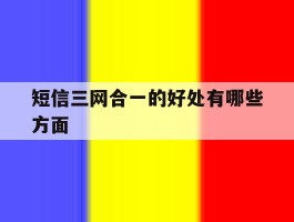 短信三网合一的好处有哪些方面
