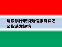 建设银行取消短信服务费怎么取消发短信