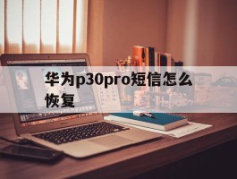 华为p30pro短信怎么恢复