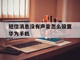 短信消息没有声音怎么设置华为手机