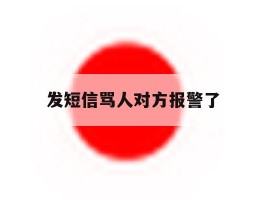 发短信骂人对方报警了