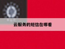 云服务的短信在哪看