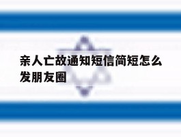 包含亲人亡故通知短信简短怎么发朋友圈的词条