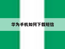 华为手机如何下载短信