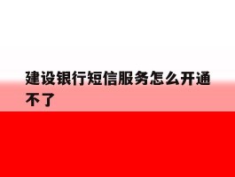 建设银行短信服务怎么开通不了