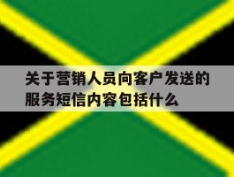关于营销人员向客户发送的服务短信内容包括什么的简单介绍