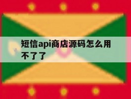 短信api商店源码怎么用不了了